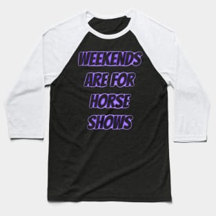 weekends are for horse shows Baseball T-Shirt